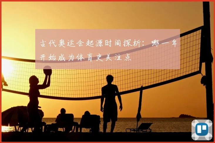 古代奥运会起源时间探析：哪一年开始成为体育史关注点