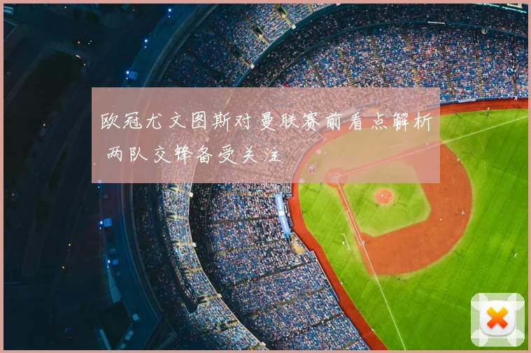 欧冠尤文图斯对曼联赛前看点解析 两队交锋备受关注