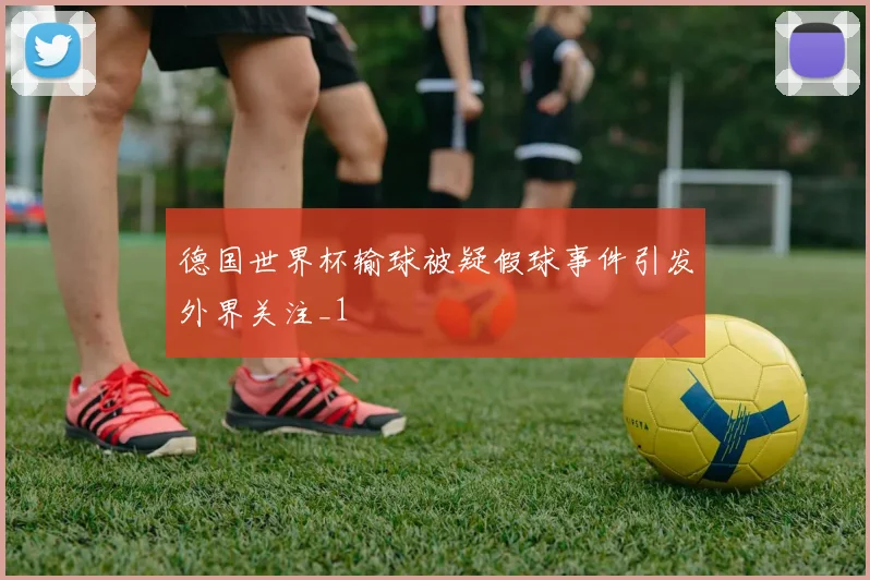 德国世界杯输球被疑假球事件引发外界关注_1