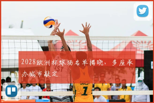 2028欧洲杯球场名单揭晓，多座承办城市敲定