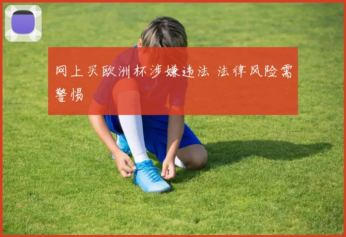 网上买欧洲杯涉嫌违法 法律风险需警惕