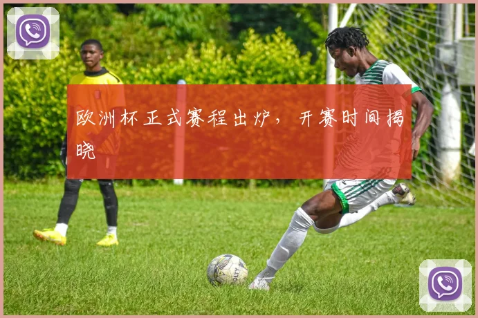欧洲杯正式赛程出炉，开赛时间揭晓