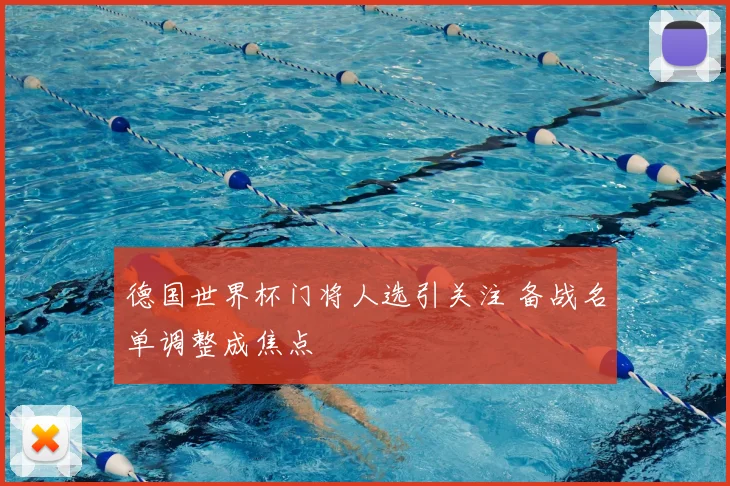 德国世界杯门将人选引关注 备战名单调整成焦点