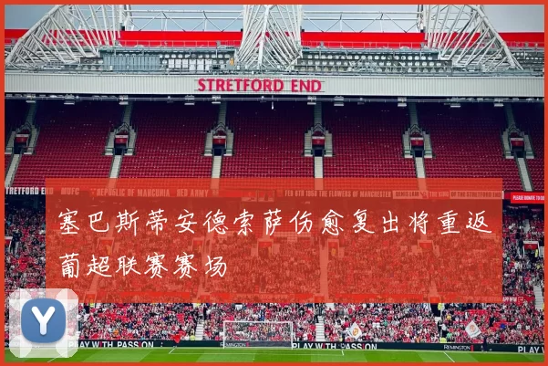 塞巴斯蒂安德索萨伤愈复出将重返葡超联赛赛场