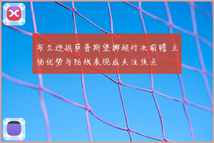 布兰迎战萨普斯堡挪超对决前瞻 主场优势与防线表现成关注焦点
