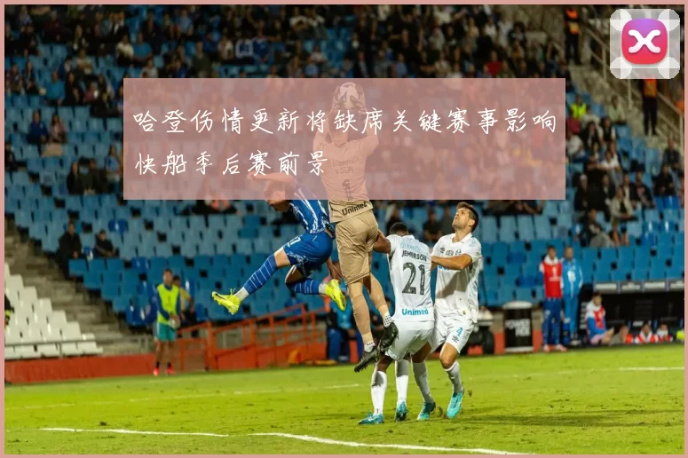 哈登伤情更新将缺席关键赛事影响快船季后赛前景